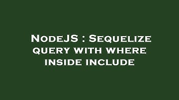 NodeJS : Sequelize query with where inside include