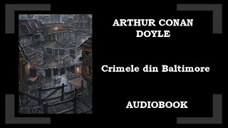 Arthur Conan Doyle - CRIMELE DIN BALTIMORE 📚 Audiobook