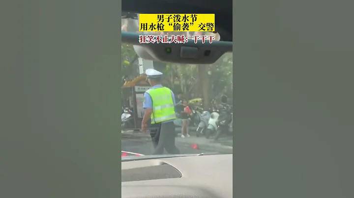 雲南德宏。男子潑水節用水槍“偷襲”交警 ，狂笑不止大喊：乾乾干！#潑水節 - 天天要聞