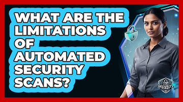 What Are The Limitations Of Automated Security Scans?