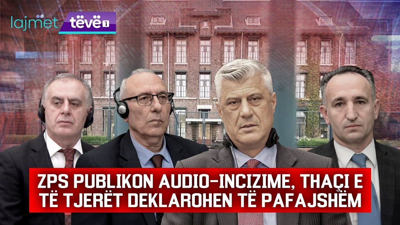 LAJMET QENDRORE - ZPS PUBLIKON AUDIO-INCIZIME, THAÇI E TË TJERËT DEKLAROHEN TË PAFAJSHËM -27.02.2026