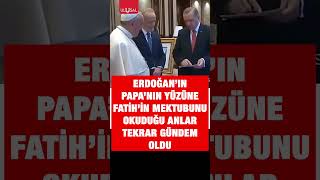Erdoğanın Papaya Fatih Sultan Mehmetin Mektubunu Okuduğu Anlar Tekrar Gündemde Ğan