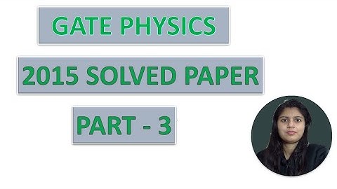 WAY TO PHYSICS || GATE PHYSICS 2015 SOLVED PAPER PART 3