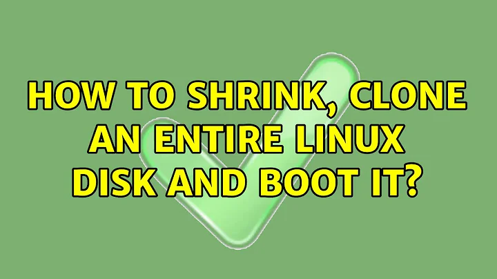 How to shrink, clone an entire Linux disk and boot it?