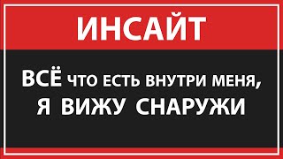 Всё что есть внутри я вижу снаружи | ИНСАЙТ