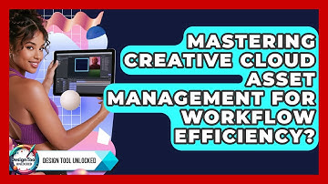 Mastering Creative Cloud Asset Management For Workflow Efficiency? - Design Tool Unlocked