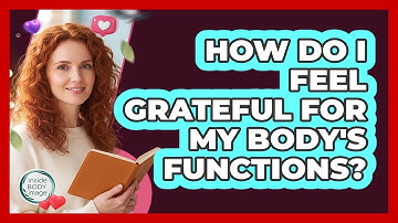 How Do I Feel Grateful For My Body