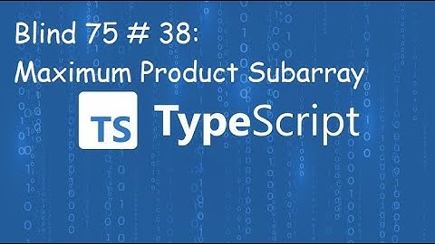 Maximum Product Subarray - Blind 75 # 38 - Typescript