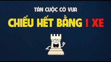Chiếu hết bằng 1 Xe || Tàn cuộc Cờ vua || Kiến thức cờ vua