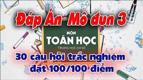 Đáp án 30 câu hỏi trắc nghiệm Modun 3 Môn TOÁN THCS dễ hiểu đạt 100/100 điểm