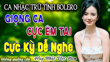 LK Ca Nhạc Bolero Trữ Tình ÊM TAI DỄ NGHE NHẤT - Giọng Ca Đặc Biệt Rất Hay - Nhạc Vàng Xưa Chọn Lọc