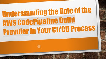 Understanding the Role of the AWS CodePipeline Build Provider in Your CI/CD Process