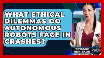What Ethical Dilemmas Do Autonomous Robots Face In Crashes? - Everything About Robotics Explained