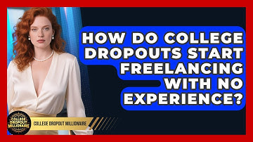How Do College Dropouts Start Freelancing With No Experience? | College Dropout Millionaire News