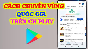 Cách đổi quốc gia trên CH Play - Cách chuyển vùng cho CH Play