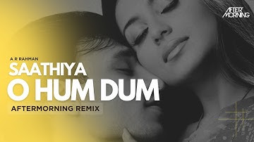Saathiya Mashup |  O Hum Dum Suniyo Re Remix | Aftermorning | A R Rahman