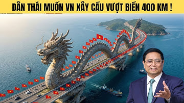 Thái Lan đề xuất VN xây cầu vượt biển 400 km quây Campuchia