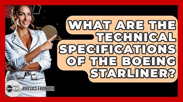 What Are The Technical Specifications Of The Boeing Starliner? - Physics Frontier