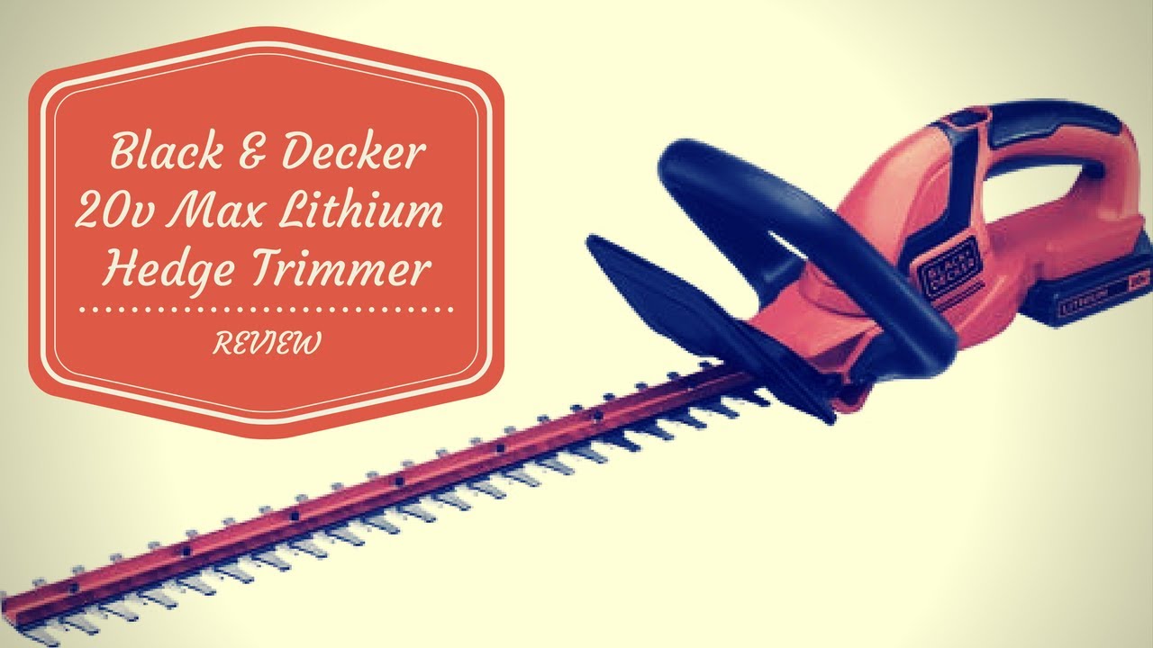Black and Decker 20V Lithium Hedge Trimmer Review Black & Decker 
