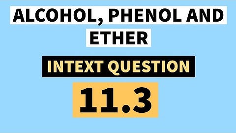 Alcohol ,Phenol and Ether| Intext Question 11.3