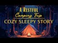  a peaceful sleepy story  a restful camping trip  cozy sleepy story