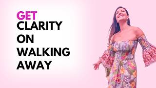 Get Clarity on Walking Away: What It Really Means