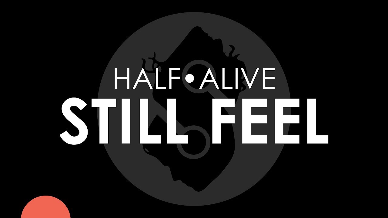 Песня feeling alive. Half Alive. Half Alive time 2. Feel it still текст. I'M still Alive.