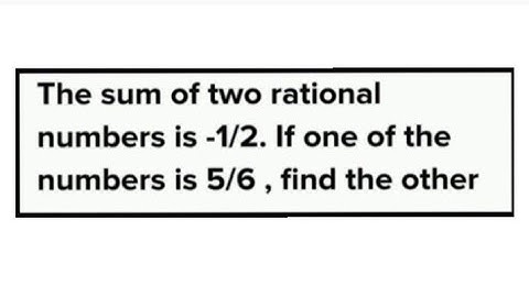 The sum of two rational numbers is -1/2. If one of the numbers is 5/6, find the other #maths #class8