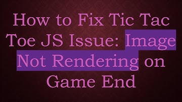 How to Fix Tic Tac Toe JS Issue: Image Not Rendering on Game End