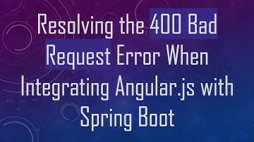 Resolving the 400 Bad Request Error When Integrating Angular.js with Spring Boot