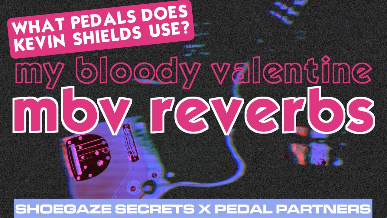 MY BLOODY VALENTINE REVERBS Reverb Pedals For that Shoegaze Sound