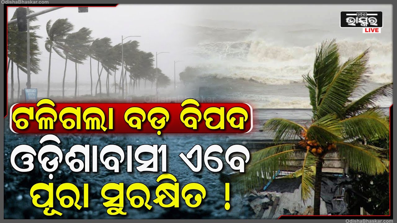ଟଳିଗଲା ବଡ଼ ବିପଦ, ଓଡ଼ିଶାବାସୀ ଏବେ ପୂରା ସୁରକ୍ଷିତ, ରାଜ୍ୟକୁ ନାହିଁ ଲଘୁଚାପର ପ୍ରଭାବ!