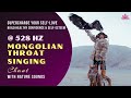 528 HZ Mongolian Throat Singing Chant: Take Your Self-Love and Self-Transformation to the Next Level