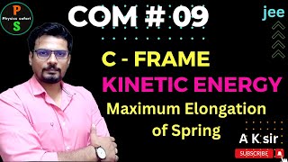JEE : C- Frame | COM # 09 | Maximum elongation of spring | Physics Safari- AK sir #jee