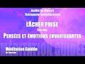 Puissante mditation guide afin de lcher prise sur nos penses et motions envahissantes