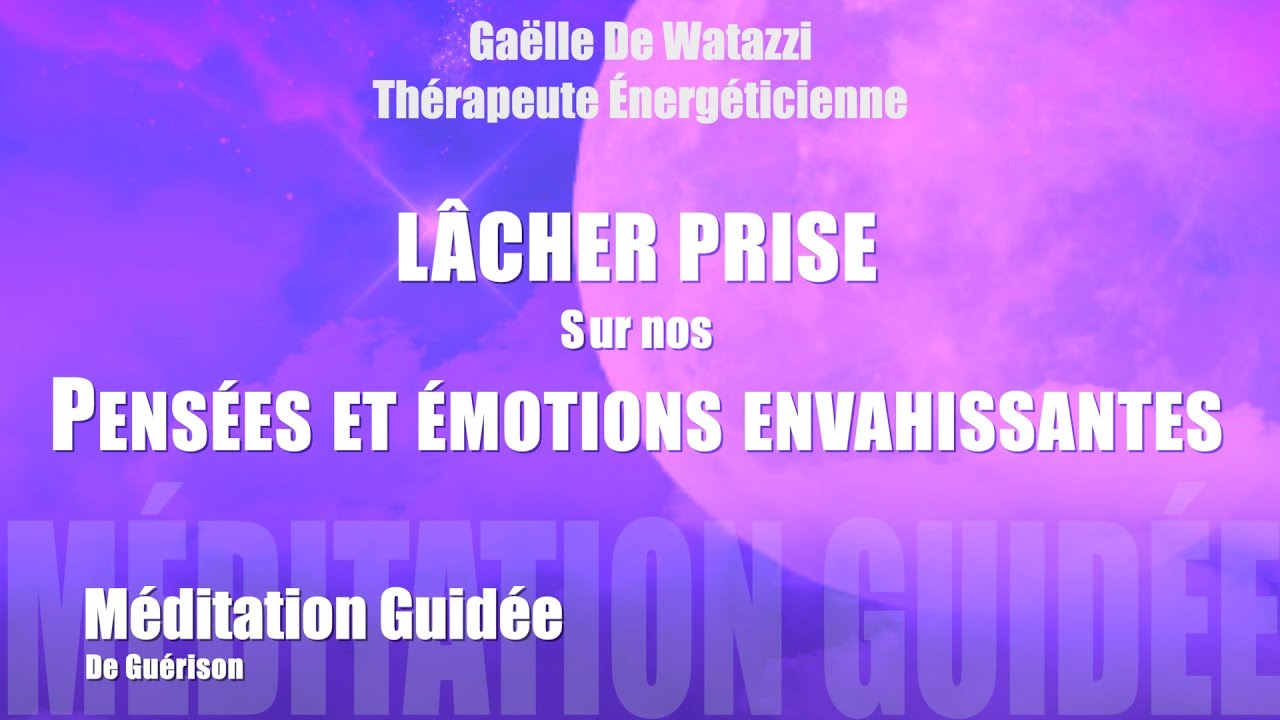Puissante méditation guidée afin de lâcher prise sur nos pensées et émotions envahissantes.