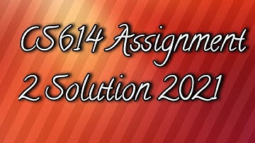 CS614 Assignment 2 Solution 2021