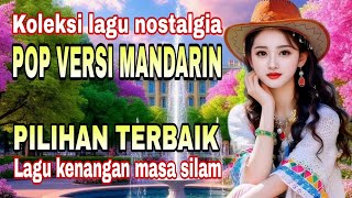 KOLEKSI LAGU NOSTALGIA POP VERSI MANDARIN PILIHAN TERBAIK