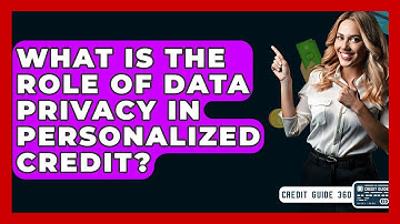 What Is The Role Of Data Privacy In Personalized Credit? - CreditGuide360.com