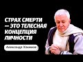 Страх смерти — это телесная концепция личности. Александр Хакимов