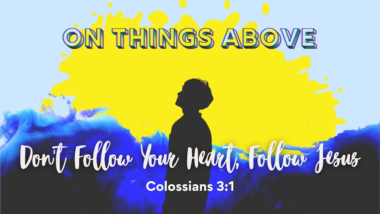 052123 Don't Follow Your Heart, Follow Jesus Colossians 31 David