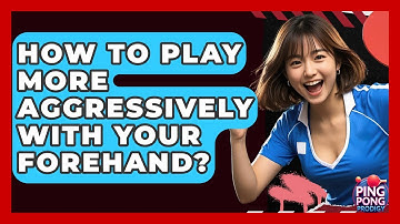 How To Play More Aggressively With Your Forehand? - Ping Pong Prodigy