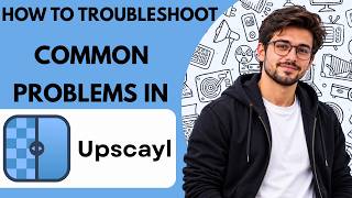 How to Troubleshoot Common Problems in Upscayl Full Guide 2027