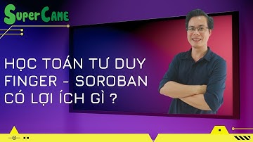 HỌC TOÁN TƯ DUY FINGER & SOROBAN KÍCH HOẠT TIỀM NĂNG NÃO BỘ TRẺ EM - GIỚI THIỆU SOROBAN, FINGER MATH