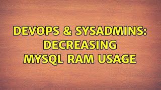 DevOps & SysAdmins: Decreasing MySQL ram usage