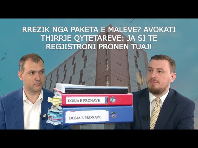 RREZIK NGA PAKETA E MALEVE? AVOKATI THIRRJE QYTETAREVE: JA SI TË REGJISTRONI PRONEN TUAJ!