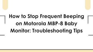 How to Stop Frequent Beeping on Motorola MBP-8 Baby Monitor: Troubleshooting Tips