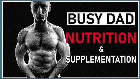 Nutrition and Supplementation on the Busy Dad Mass Building Program