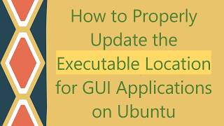 How to Properly Update the Executable Location for GUI Applications on Ubuntu