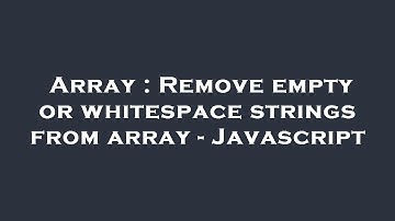 Array : Remove empty or whitespace strings from array - Javascript